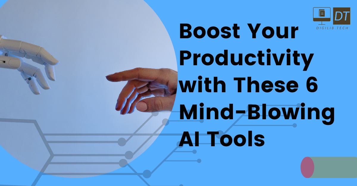 Boost Your Productivity with These 6 Mind-Blowing AI Tools
