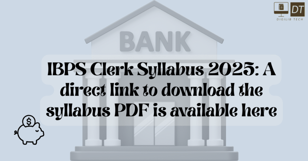 IBPS Clerk Syllabus 2025: A direct link to download the syllabus PDF is available here